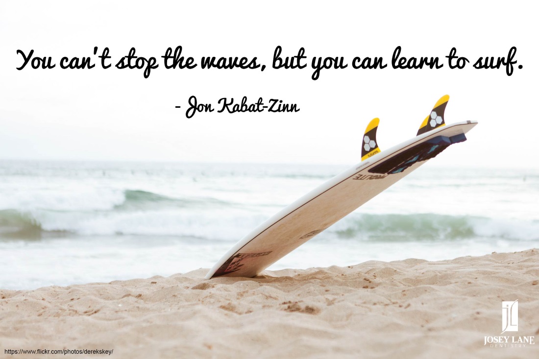 You Can T Stop The Waves But You Can Learn To Surf Josey Lane Dentistry